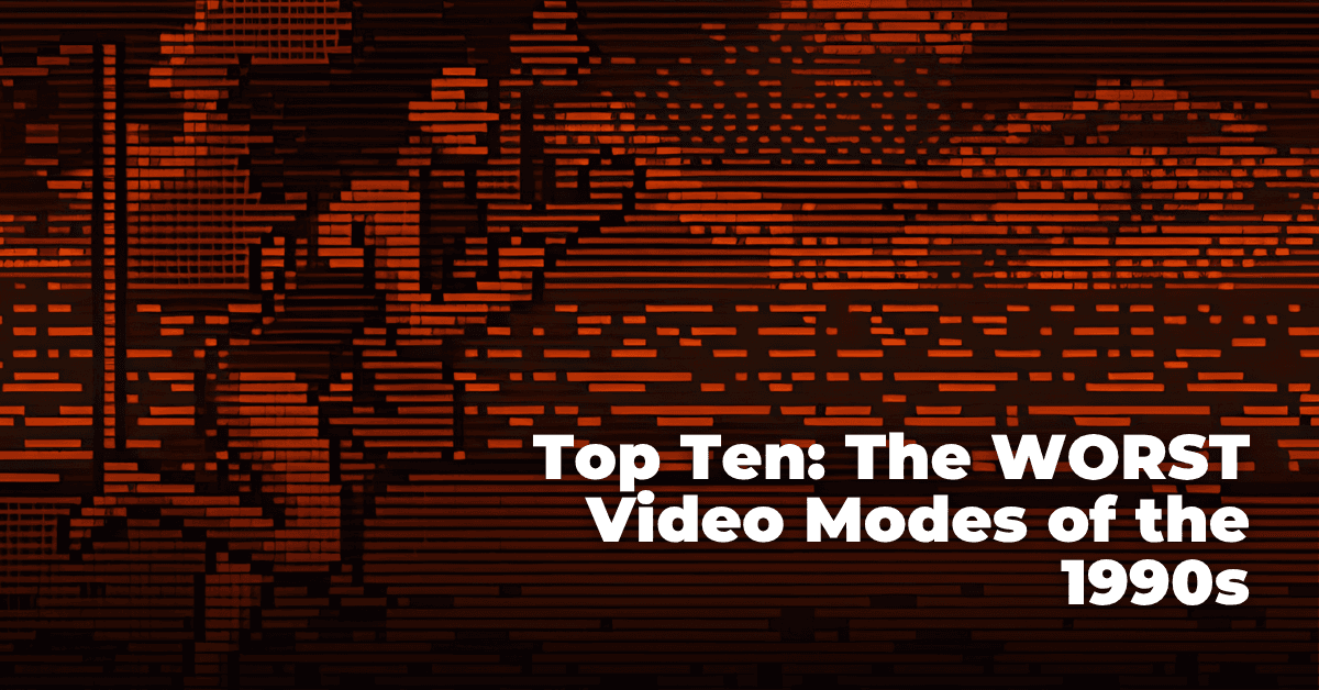 Top Ten: The Worst Video Modes of the 90s