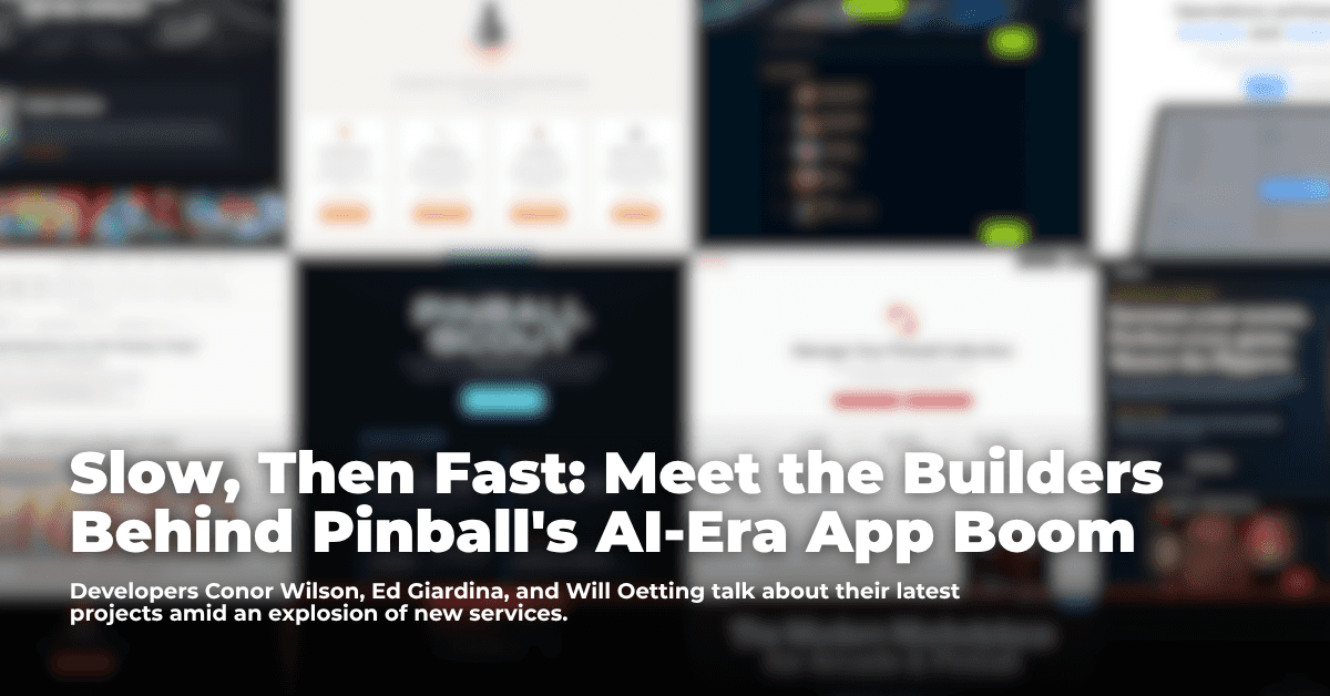 Slow, Then Fast: Meet the Builders Behind Pinball's AI-Era App Boom