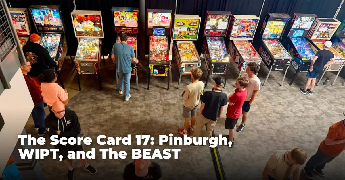 The Score Card 17: Pinburgh, WIPT, and The BEAST
