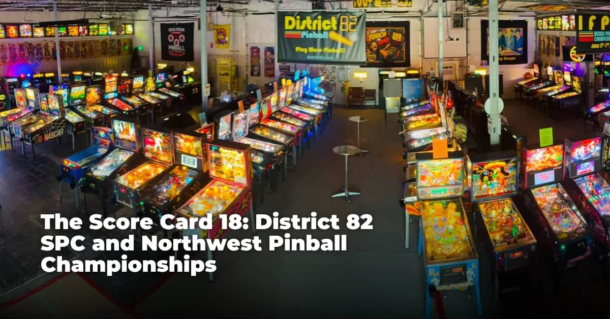 The Score Card 18: District 82 SPC and Northwest Pinball Championships