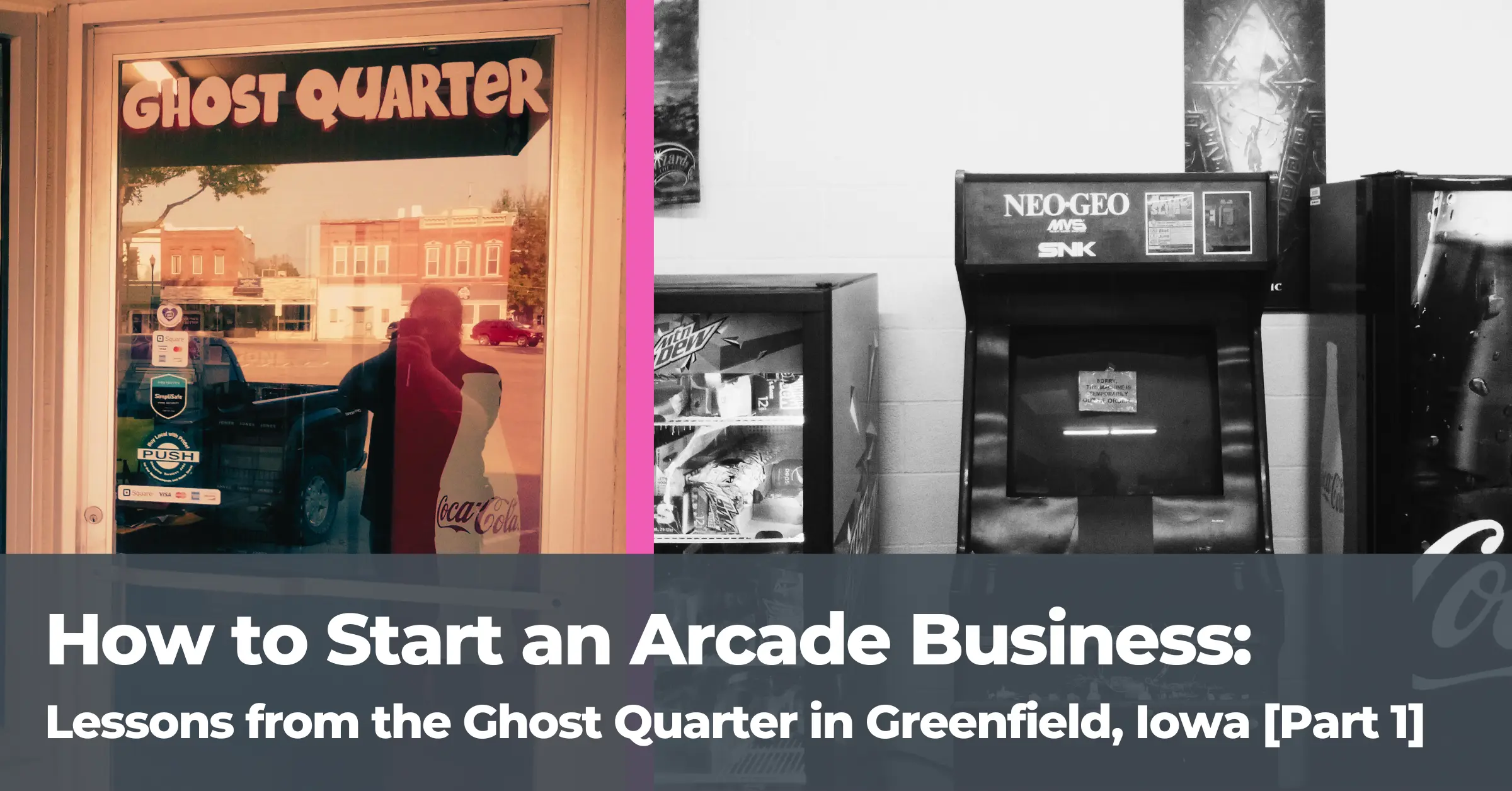 How to Start an Arcade Business: Lessons from the Ghost Quarter in Greenfield, Iowa [Part 1]