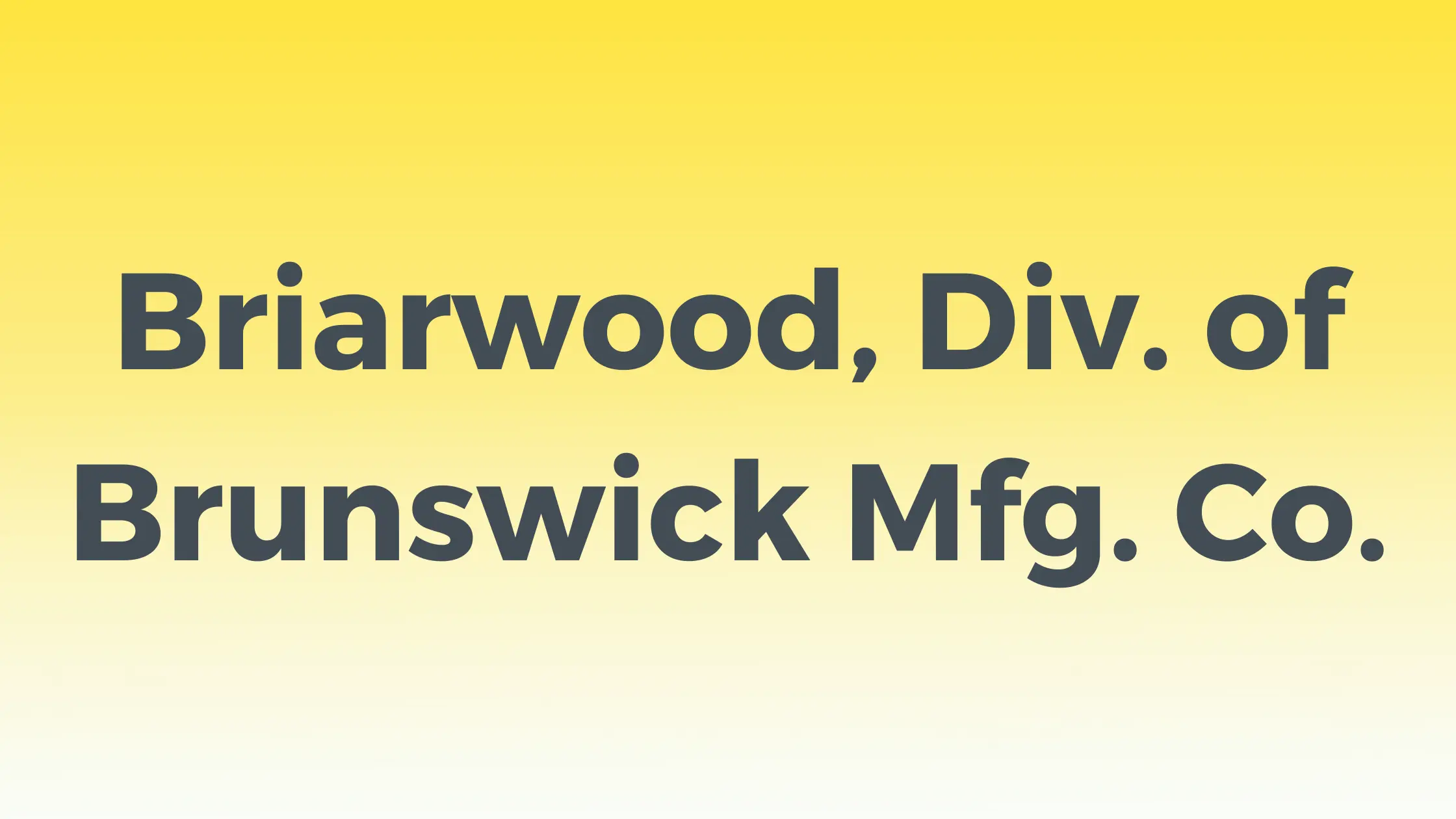 Briarwood, Div. Of Brunswick Mfg. Co.