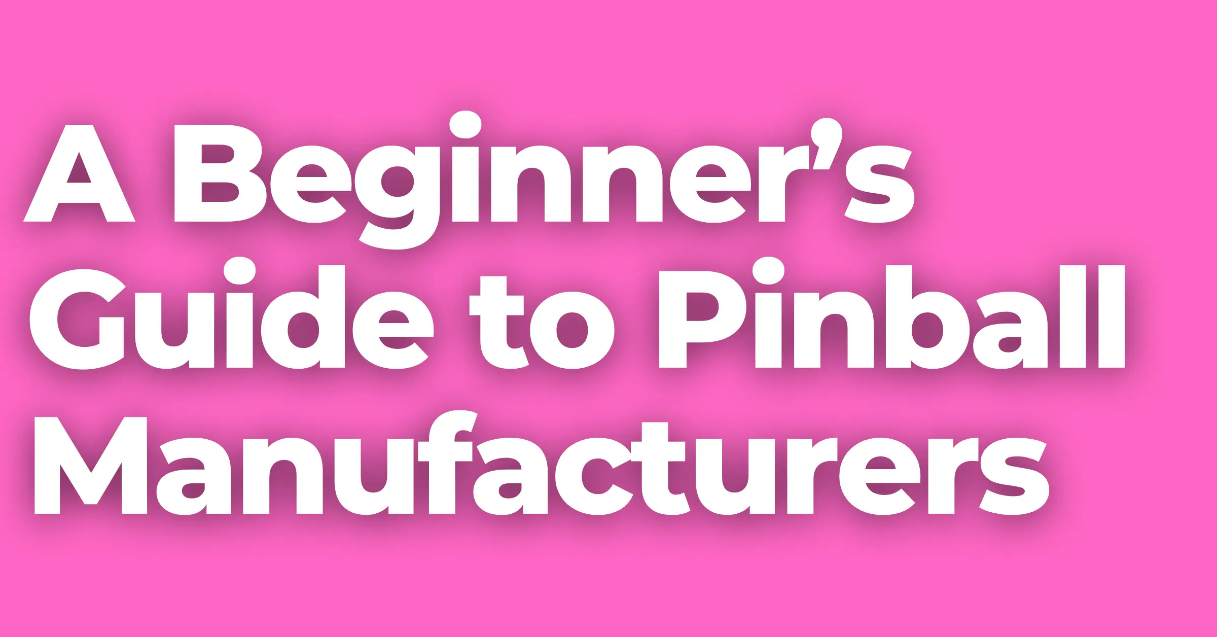 A Beginner’s Guide to Pinball Manufacturers