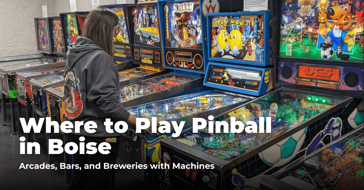 Where to Play Pinball in Boise: Arcades, Bars, and Restaurants with Machines
