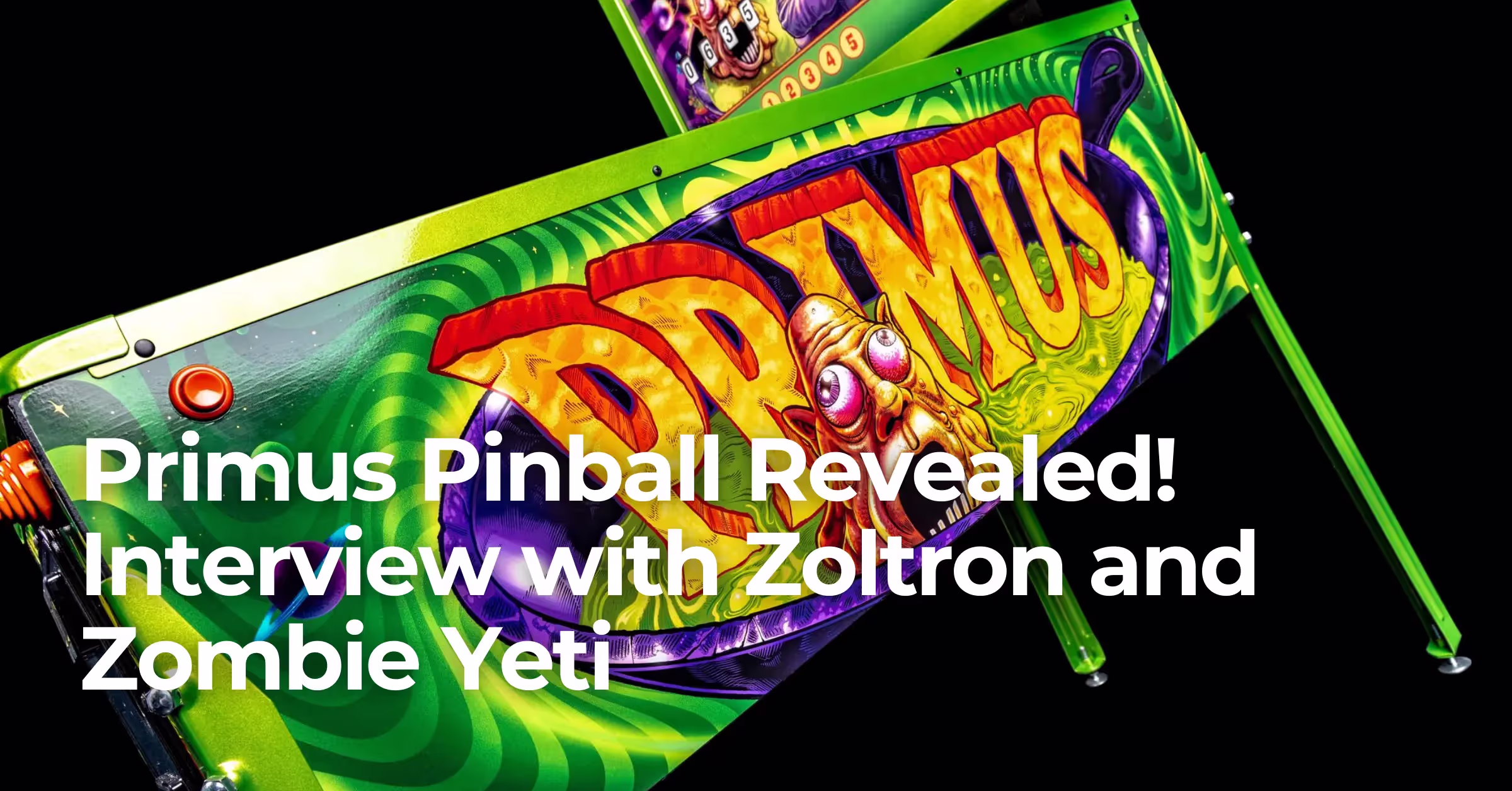Primus Pinball Revealed! Interview with Zoltron and Zombie Yeti