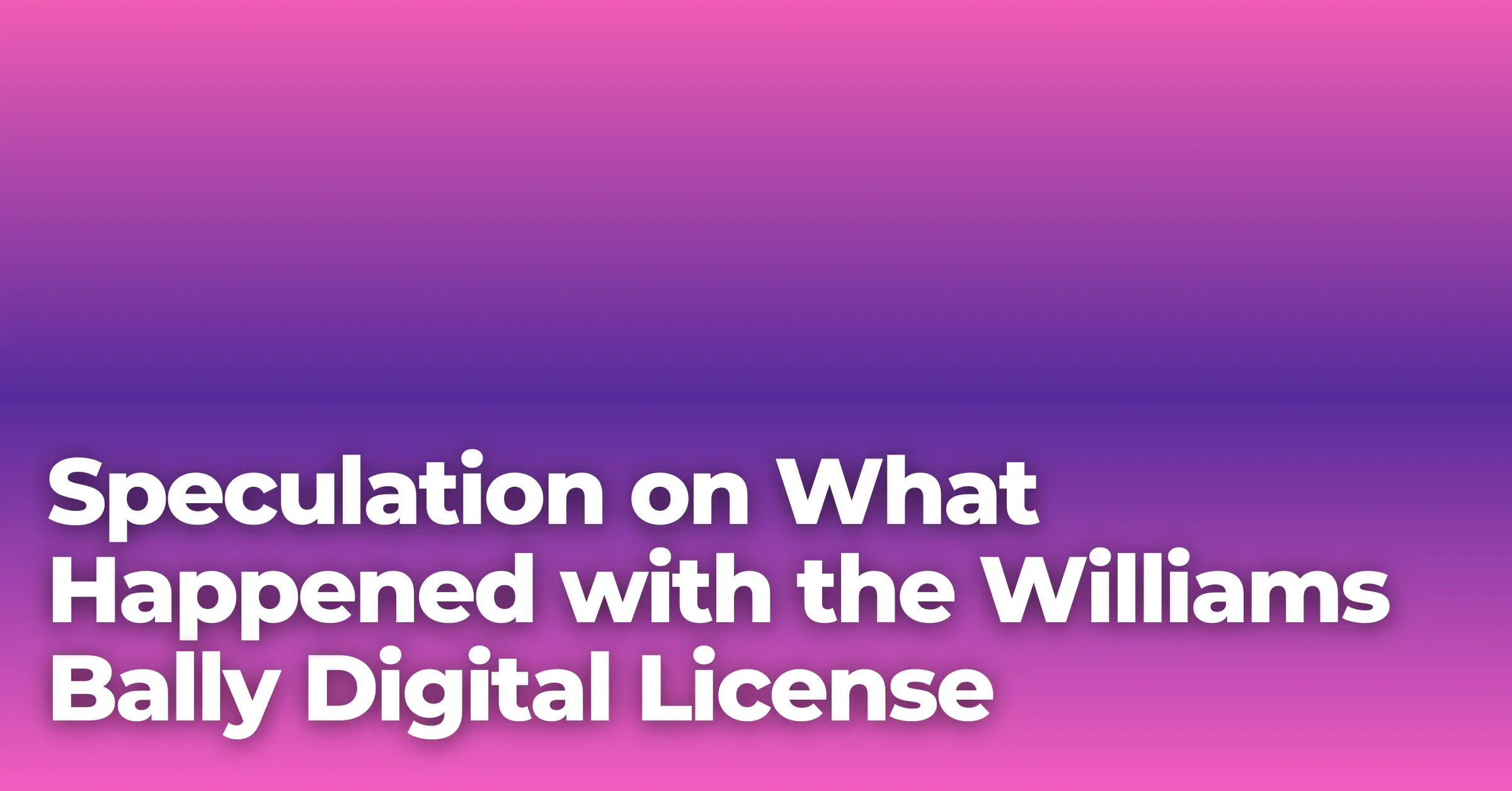 Speculation on What Happened with the Williams Bally Digital License