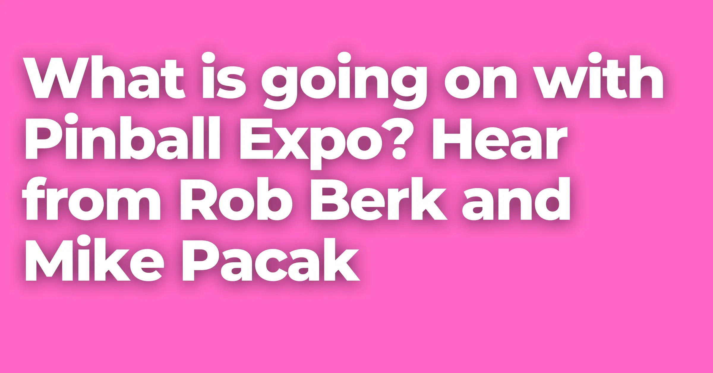 What is going on with Pinball Expo? Hear from Rob Berk and Mike Pacak